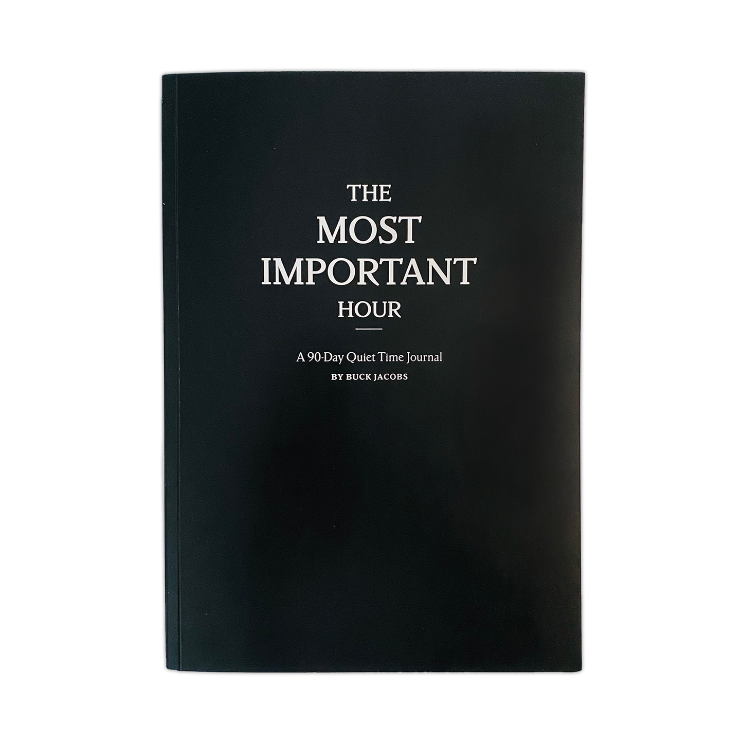 The Most Important Hour: A 90-Day Quiet Time Journal